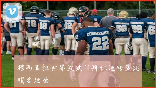 穆西亚拉世界波破门拜仁逆转莱比锡名场面