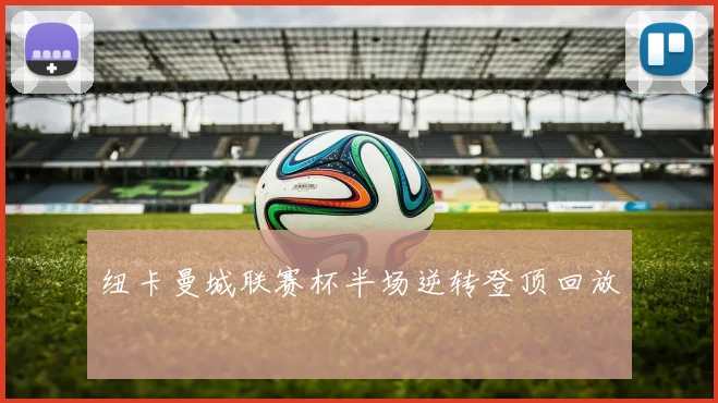 纽卡曼城联赛杯半场逆转登顶回放