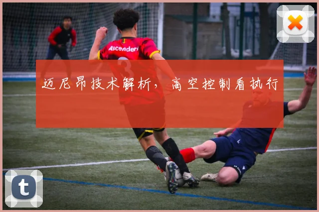 迈尼昂技术解析，高空控制看执行