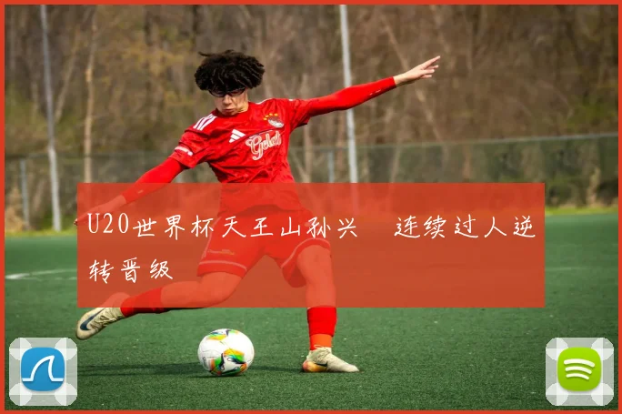 U20世界杯天王山孙兴慜连续过人逆转晋级
