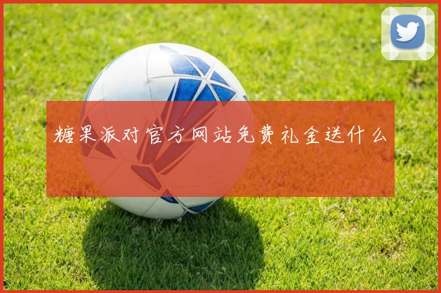 糖果派对官方网站免费礼金送什么