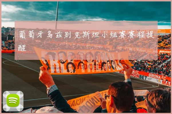 葡萄牙乌兹别克斯坦小组赛赛程提醒
