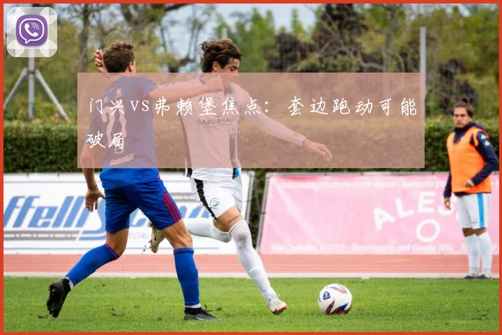 门兴vs弗赖堡焦点：套边跑动可能破局
